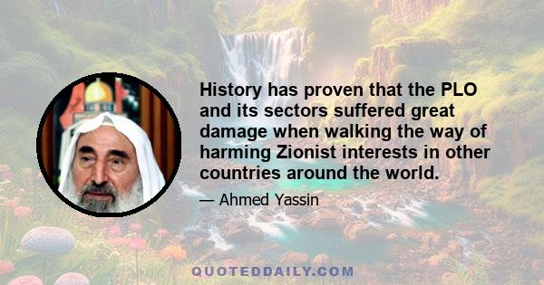 History has proven that the PLO and its sectors suffered great damage when walking the way of harming Zionist interests in other countries around the world.