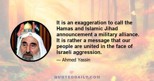 It is an exaggeration to call the Hamas and Islamic Jihad announcement a military alliance. It is rather a message that our people are united in the face of Israeli aggression.