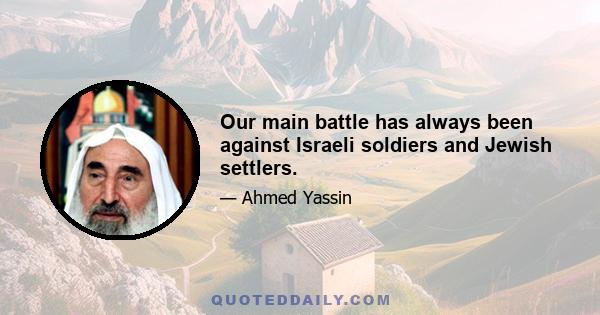 Our main battle has always been against Israeli soldiers and Jewish settlers.