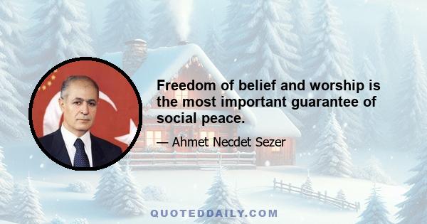 Freedom of belief and worship is the most important guarantee of social peace.