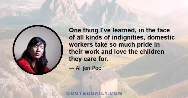 One thing I've learned, in the face of all kinds of indignities, domestic workers take so much pride in their work and love the children they care for.