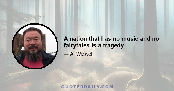 A nation that has no music and no fairytales is a tragedy.