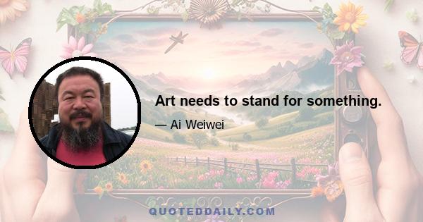 Art needs to stand for something.