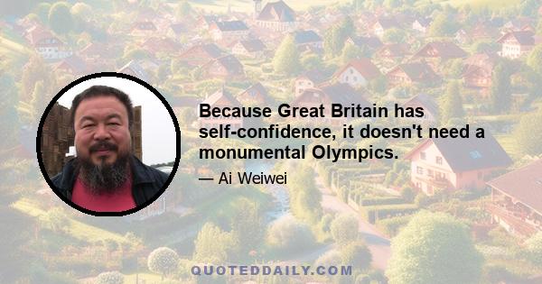 Because Great Britain has self-confidence, it doesn't need a monumental Olympics.