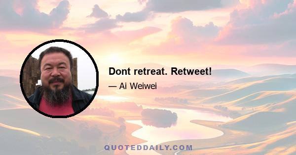 Dont retreat. Retweet!