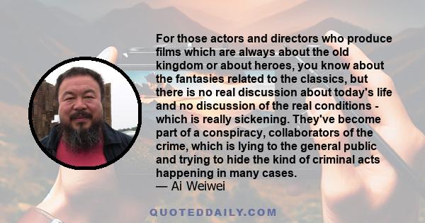 For those actors and directors who produce films which are always about the old kingdom or about heroes, you know about the fantasies related to the classics, but there is no real discussion about today's life and no