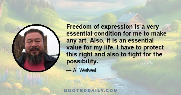 Freedom of expression is a very essential condition for me to make any art. Also, it is an essential value for my life. I have to protect this right and also to fight for the possibility.