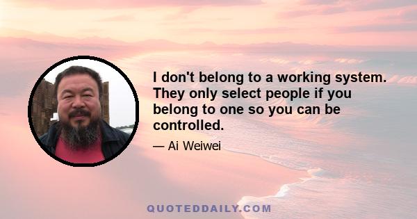 I don't belong to a working system. They only select people if you belong to one so you can be controlled.