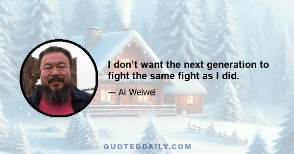 I don’t want the next generation to fight the same fight as I did.