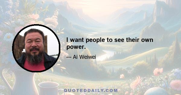 I want people to see their own power.