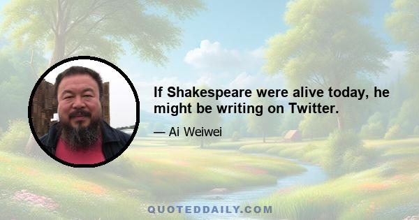 If Shakespeare were alive today, he might be writing on Twitter.