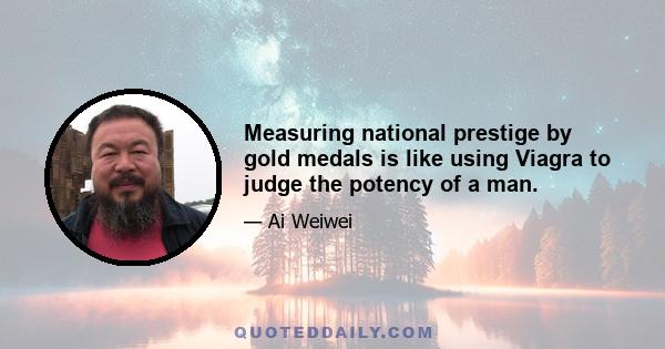 Measuring national prestige by gold medals is like using Viagra to judge the potency of a man.