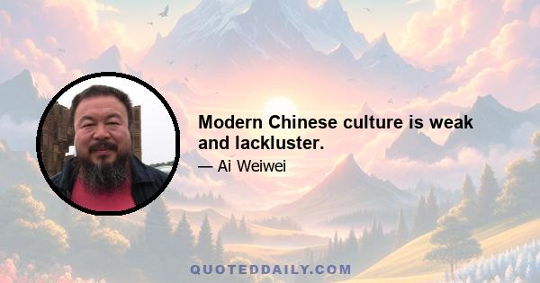 Modern Chinese culture is weak and lackluster.