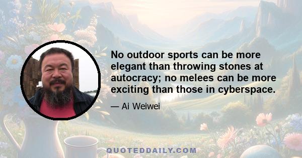 No outdoor sports can be more elegant than throwing stones at autocracy; no melees can be more exciting than those in cyberspace.