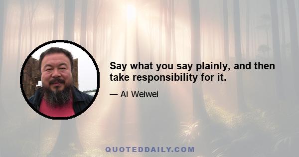 Say what you say plainly, and then take responsibility for it.