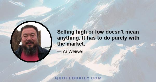 Selling high or low doesn't mean anything. It has to do purely with the market.