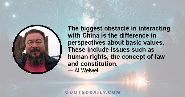 The biggest obstacle in interacting with China is the difference in perspectives about basic values. These include issues such as human rights, the concept of law and constitution.