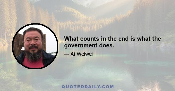 What counts in the end is what the government does.