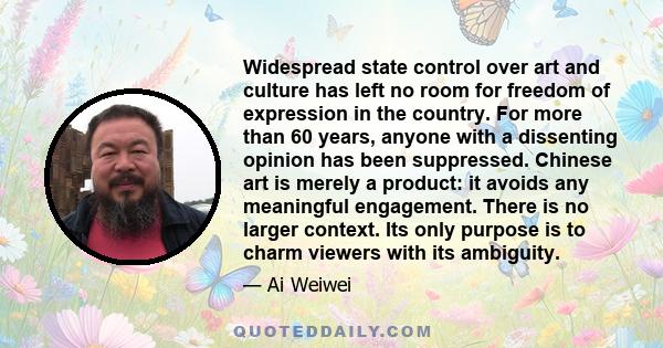 Widespread state control over art and culture has left no room for freedom of expression in the country. For more than 60 years, anyone with a dissenting opinion has been suppressed. Chinese art is merely a product: it