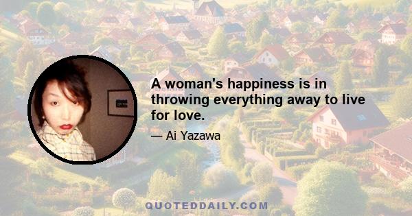 A woman's happiness is in throwing everything away to live for love.