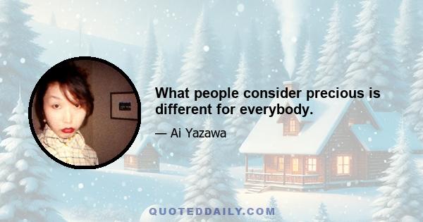 What people consider precious is different for everybody.