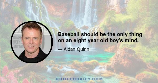 Baseball should be the only thing on an eight year old boy's mind.