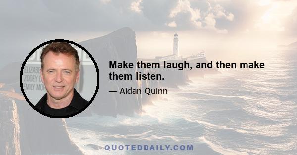 Make them laugh, and then make them listen.