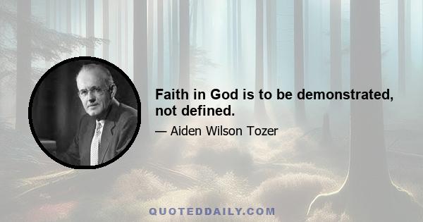 Faith in God is to be demonstrated, not defined.