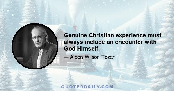 Genuine Christian experience must always include an encounter with God Himself.