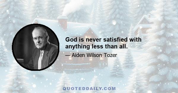 God is never satisfied with anything less than all.