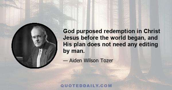 God purposed redemption in Christ Jesus before the world began, and His plan does not need any editing by man.