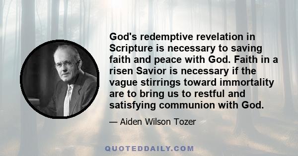 God's redemptive revelation in Scripture is necessary to saving faith and peace with God. Faith in a risen Savior is necessary if the vague stirrings toward immortality are to bring us to restful and satisfying