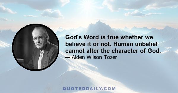 God's Word is true whether we believe it or not. Human unbelief cannot alter the character of God.