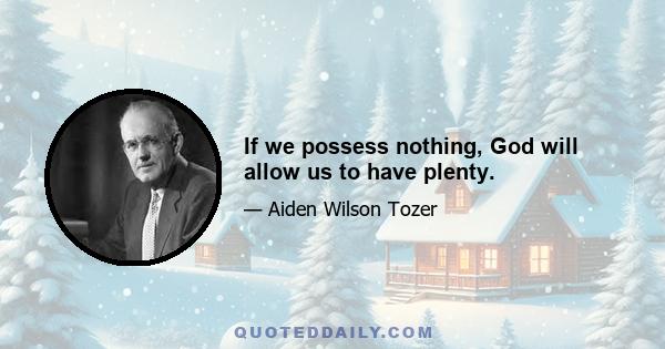 If we possess nothing, God will allow us to have plenty.