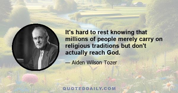 It's hard to rest knowing that millions of people merely carry on religious traditions but don't actually reach God.