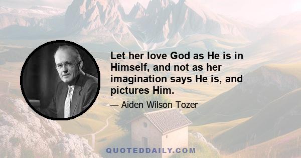 Let her love God as He is in Himself, and not as her imagination says He is, and pictures Him.