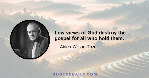 Low views of God destroy the gospel for all who hold them.