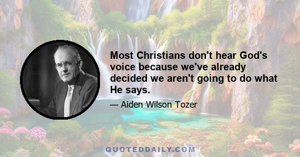 Most Christians don't hear God's voice because we've already decided we aren't going to do what He says.