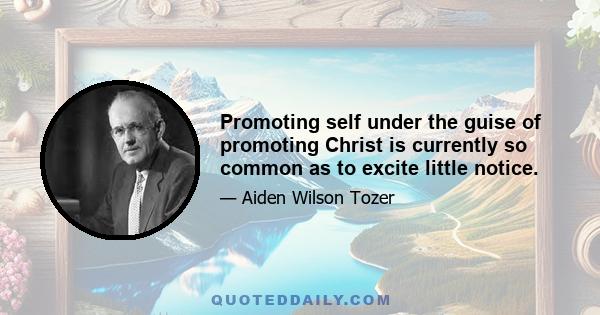 Promoting self under the guise of promoting Christ is currently so common as to excite little notice.