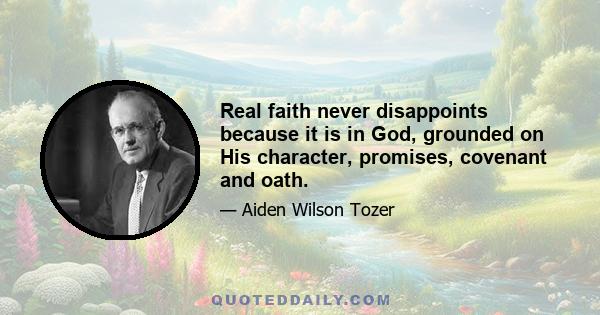 Real faith never disappoints because it is in God, grounded on His character, promises, covenant and oath.