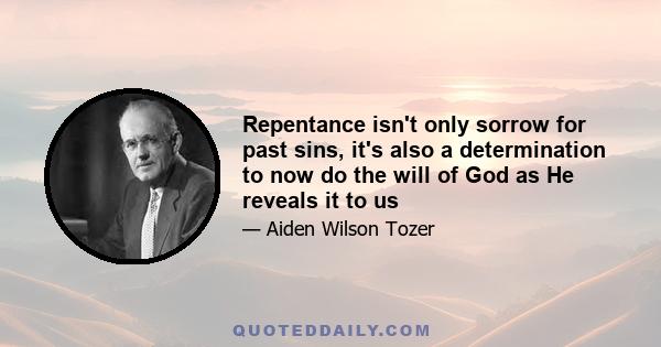 Repentance isn't only sorrow for past sins, it's also a determination to now do the will of God as He reveals it to us