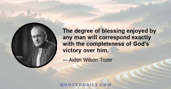 The degree of blessing enjoyed by any man will correspond exactly with the completeness of God's victory over him.