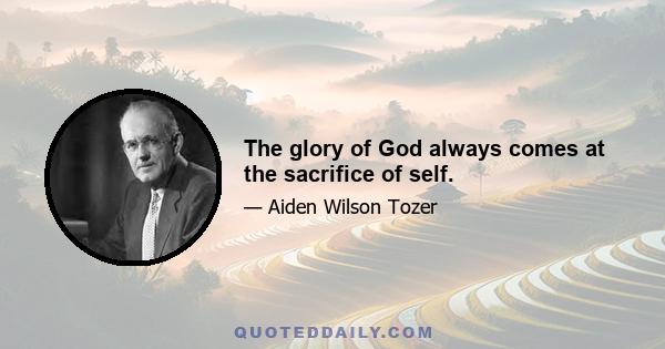 The glory of God always comes at the sacrifice of self.