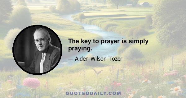 The key to prayer is simply praying.