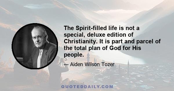 The Spirit-filled life is not a special, deluxe edition of Christianity. It is part and parcel of the total plan of God for His people.