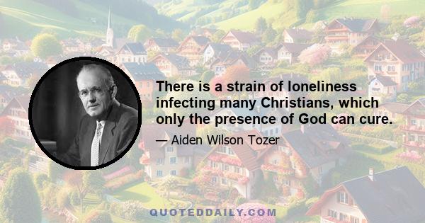 There is a strain of loneliness infecting many Christians, which only the presence of God can cure.