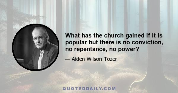 What has the church gained if it is popular but there is no conviction, no repentance, no power?