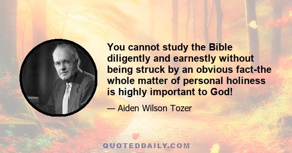 You cannot study the Bible diligently and earnestly without being struck by an obvious fact-the whole matter of personal holiness is highly important to God!