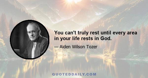 You can't truly rest until every area in your life rests in God.