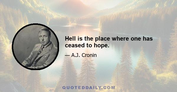 Hell is the place where one has ceased to hope.